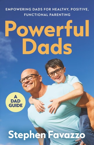 Powerful Dads Empowering Dads for Healthy, Positive, Functional Parenting