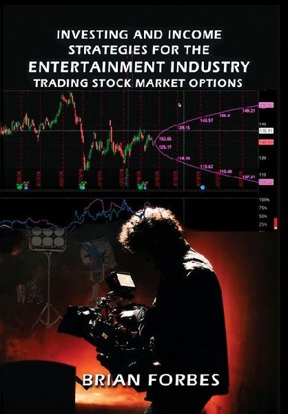 Investing and Income Strategies For The Entertainment Industry Trading Stock Market Options: The Low-Risk, High Profit Stock Market Options Strategies That Really Work