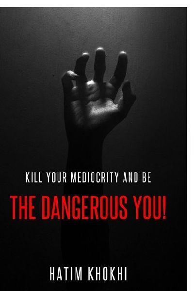 The Dangerous You: Kill Your Mediocrity And Be