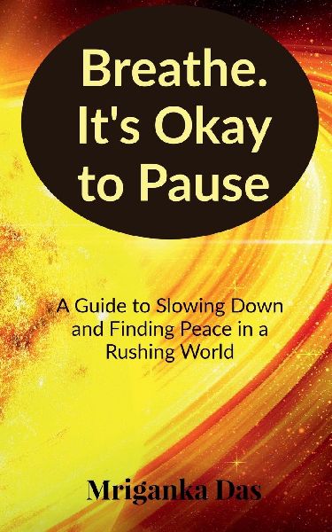 Breathe. Its Okay to Pause: A Guide to Slowing Down and Finding Peace in a Rushing World