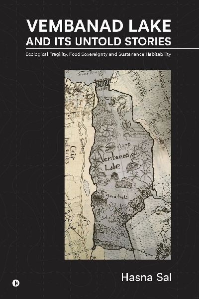 Vembanad Lake and Its Untold Stories: Ecological Fragility, Food Sovereignty and Sustenance Habitability