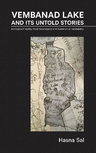 Vembanad Lake and Its Untold Stories: Ecological Fragility, Food Sovereignty and Sustenance Habitability