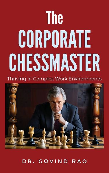 The Corporate Chessmaster: Thriving in Complex Work Environments