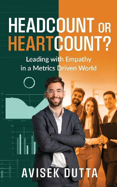 Headcount or Heartcount?: Leading with Empathy in a Metrics Driven World: Leading with Empathy in a Metrics Driven World IN