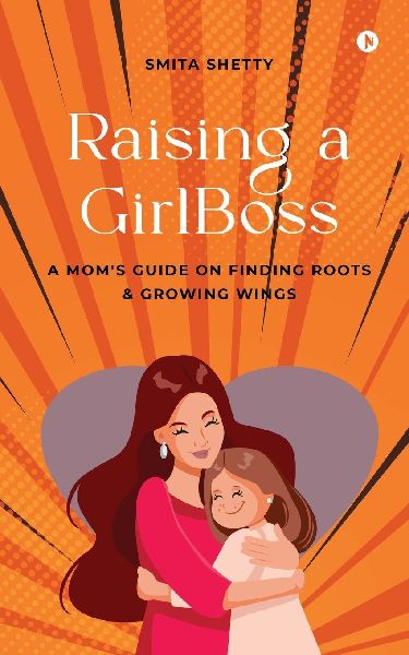 Raising a GirlBoss: A Moms Guide on Finding Roots And Growing Wings