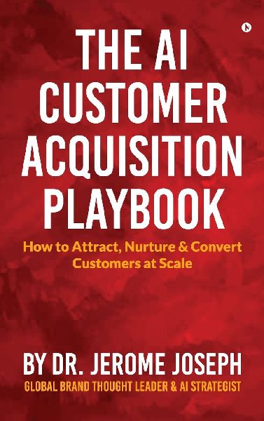 The AI Customer Acquisition Playbook: How to Attract, Nurture and Convert Customers at Scale