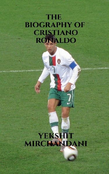 The biography of Cristiano Ronaldo: the greatest of all time