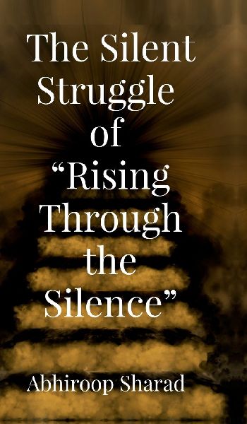 The Silent Struggle of "Rising Through the Silence"