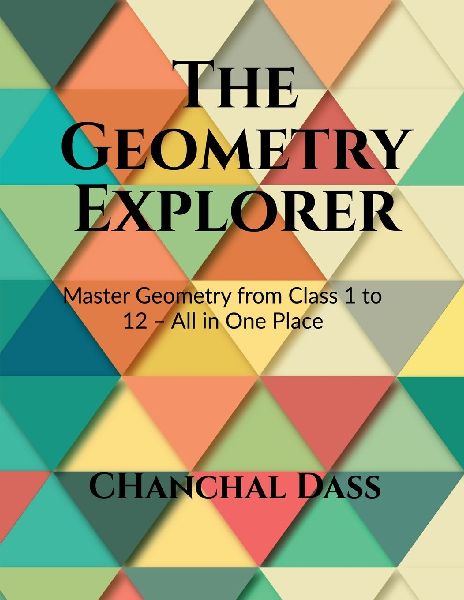 The Geometry Explorer: Master The Concepts of Geometry from Class 1 to 12