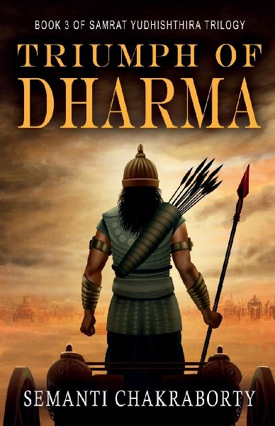 Triumph Of Dharma: Book 3 of Samrat Yudhishthira Trilogy