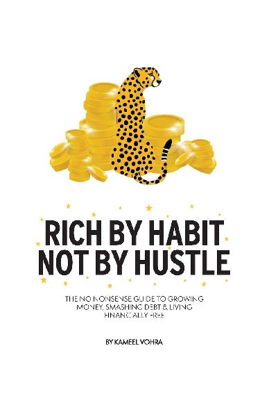 Rich By Habit, Not By Hustle: The no B.S guide to growing money, smashing debts & living financially free