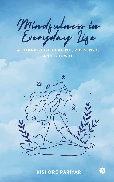 Mindfulness in Everyday Life: A Journey of Healing, Presence, and Growth