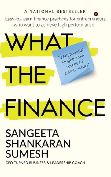 What the Finance: Easy-to-learn finance practices for entrepreneurs who want to achieve high performance