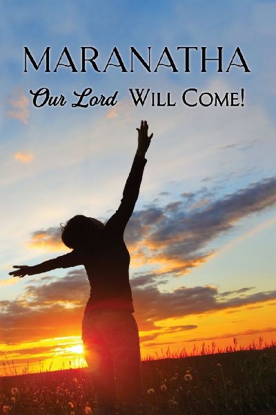 MARANATHA: Our Lord Will Come!
