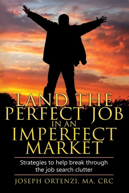 Land the Perfect Job in an Imperfect Market: Strategies to help break through the job search clutter