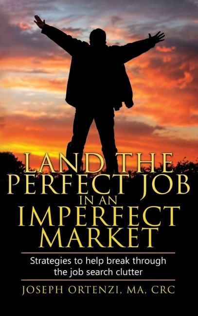 Land the Perfect Job in an Imperfect Market: Strategies to help break through the job search clutter