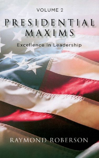 Presidential Maxims: Excellence In Leadership (Volume 2)