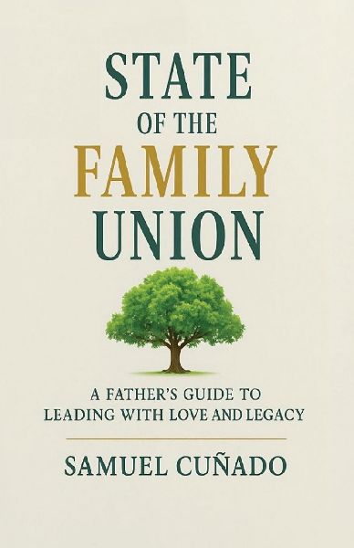 The State of the Family Union, A Father's Guide To Leading with Love and Legacy