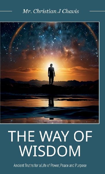 The Way of Wisdom, Ancient Truths for a Life of Power, Peace and Purpose