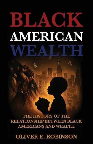 Black American Wealth, The History of the Relationship Between Black Americans and Wealth