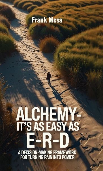 Alchemy - Its As Easy As E-R-D, A Decision-Making Framework for Turning Pain into Power