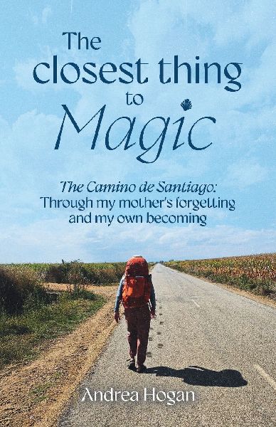 The Closest Thing to Magic, The Camino de Santiago: Through My Mothers Forgetting And My Own Becoming