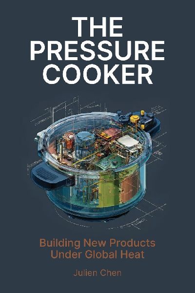 The Pressure Cooker, Building New Products Under Global Heat