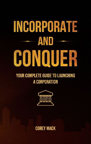 Incorporate & Conquer, Your Complete Guide to Launching a Corporation