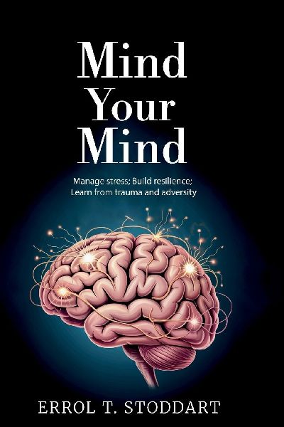 Mind your mind, Manage stress; Build resilience; Learn from trauma and adversity