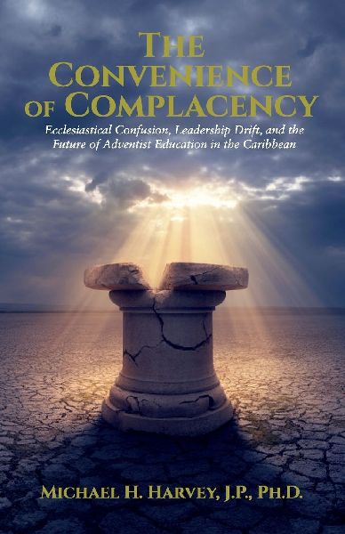 The Convenience of Complacency, Ecclesiastical Confusion, Leadership Drift, and the Future of Adventist Christian Education in the Caribbean