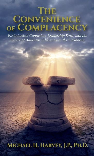 The Convenience of Complacency, Ecclesiastical Confusion, Leadership Drift, and the Future of Adventist Christian Education in the Caribbean