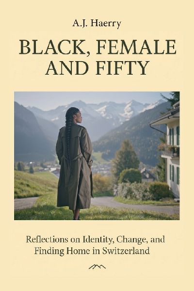 Black, Female, and Fifty, Reflections on Identity, Change, and Finding Home in Switzerland