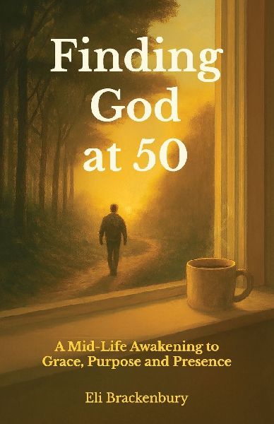 Finding God at 50, A Mid-Life Awakening to Grace, Purpose and Presence