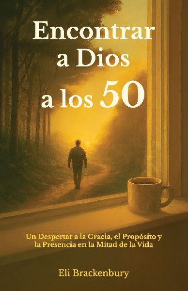Encontrar a Dios a los 50, Un Despertar a la Gracia, el Propósito y la Presencia en la Mitad de la Vida