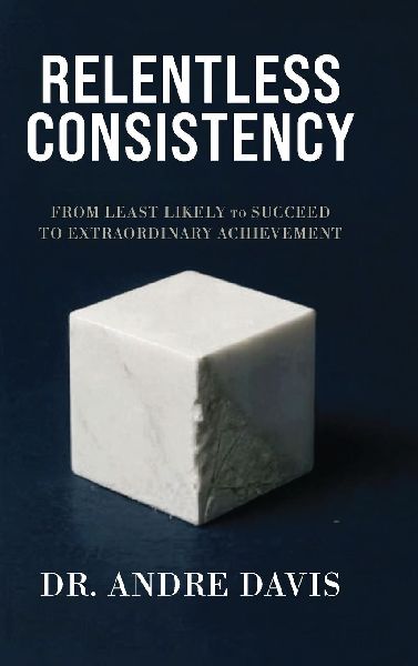 Relentless Consistency, From Least Likely to Succeed to Extraordinary Achievement