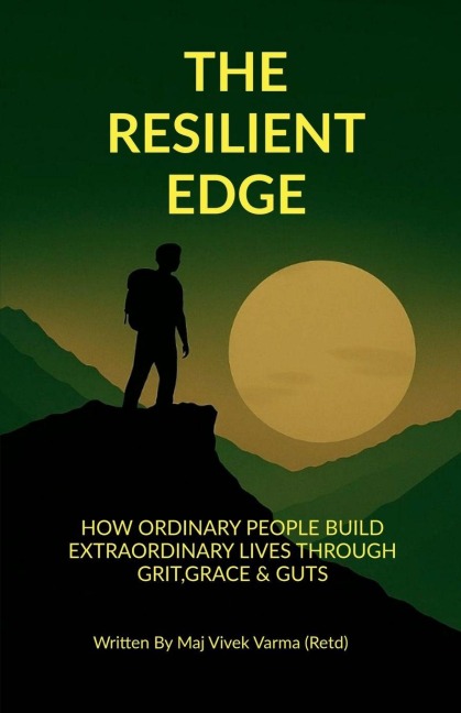 The Resilient Edge: How Ordinary People Build Extraordinary Lives Through Grit, Grace & Guts