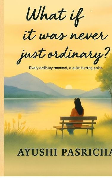 What if it was never just ordinary?: Every ordinary moment, a quiet turning point