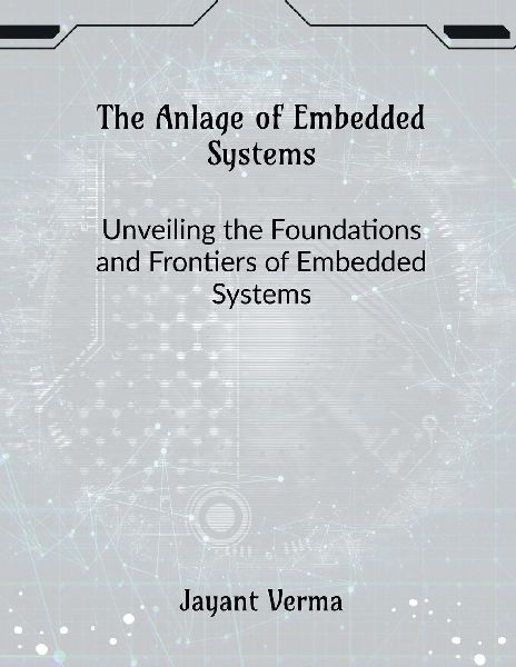 The Anlage of Embedded Systems: Unveiling the Foundations and Frontiers of Embedded Systems