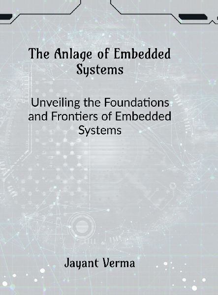 The Anlage of Embedded Systems: Unveiling the Foundations and Frontiers of Embedded Systems