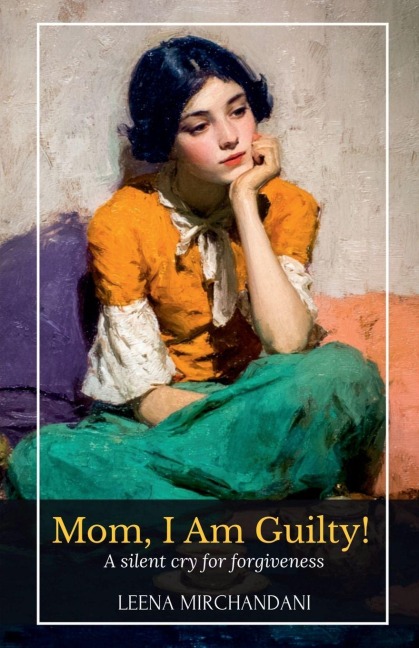 Mom, I Am Guilty!: A Silent Cry For Forgiveness