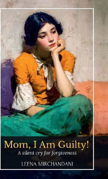 Mom, I Am Guilty!: A Silent Cry For Forgiveness