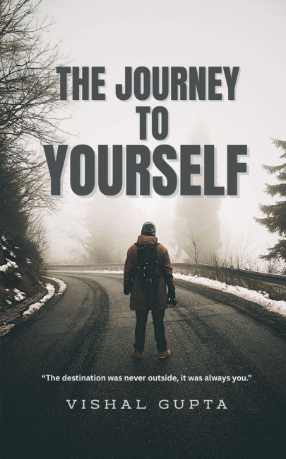 The Journey To Yourself: The destination was never outside. It was always you.