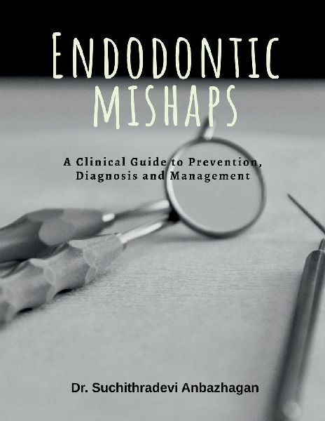 Endodontic Mishaps: A Clinical Guide to Prevention, Diagnosis and Management