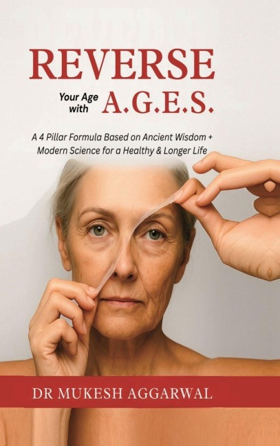 Reverse Your Age with A.G.E.S.: A 4 Pillar Formula Based on Ancient Wisdom + Modern Science for a Healthy & Longer Life