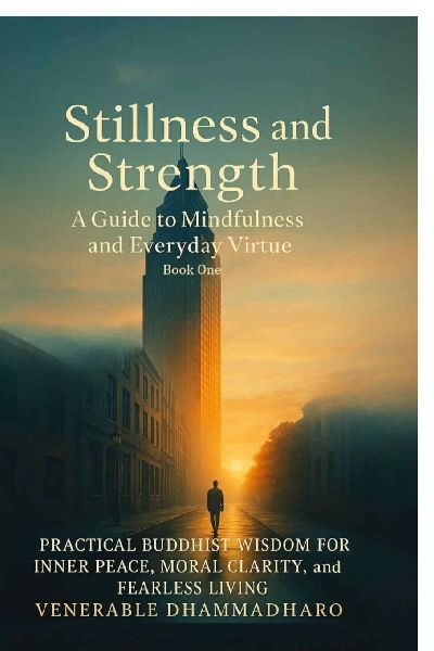 Stillness and Strength: A Guide to Mindfulness and Everyday Virtue: PRACTICAL BUDDHIST WISDOM FOR INNER PEACE, MORAL CLARITY, and FEARLESS LIVING