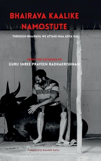 Bhairava Kalike Namostute (From the Satsangs of Guru Shree Praveen Radhakrishnan): Through Bhairava We Attain Maha Kali