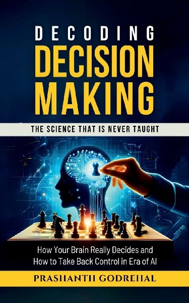 Decoding Decision Making: How Your Brain Decides and How to Take Back Control in the Age of AI