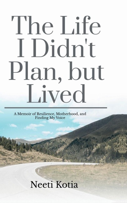 The Life I Didn't Plan, but Lived: A Memoir of Resilience, Motherhood, and Finding My Voice