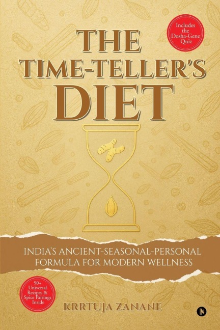 The Time-Tellers Diet: Indias Ancient-Seasonal-Personal Formula for Modern Wellness