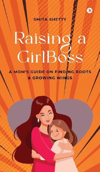 Raising a GirlBoss: A Moms Guide on Finding Roots And Growing Wings